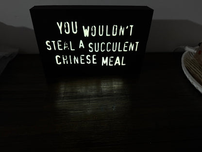 “You wouldn’t steal a succulent chinese meal” - meme joke on the infamous anti-piracy slogan - Light up sign - USB Powered